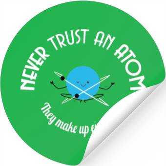 Discover Never Trust An Atom They Make Up Everything Stickers
