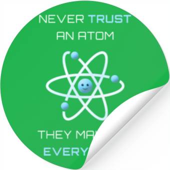 Discover Never Trust An Atom They Make Up Everything Stickers