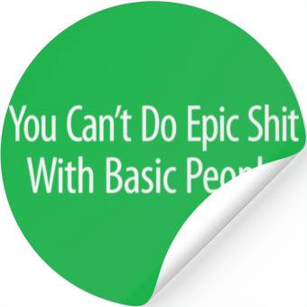 Discover You Can'T Do Epic Shit With Basic People Stickers