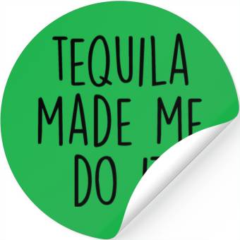 Discover Tequila made me do it Stickers