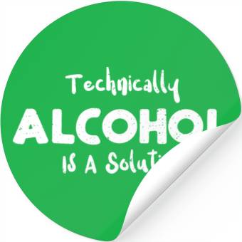 Discover Technically Alcohol Is A Solution Stickers