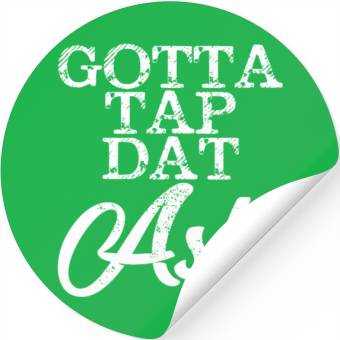 Discover Gotta Tap Dat Ash 4 Stickers
