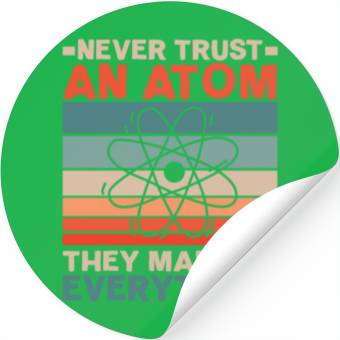 Discover Never Trust An Atom They Make Up Everything Stickers