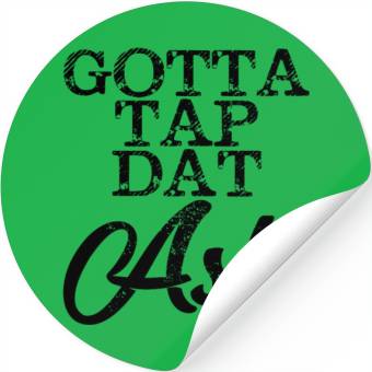 Discover Gotta Tap Dat Ash 4 Stickers