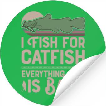 Discover I Fish For Catfish Every Thing Else Is Bait Stickers