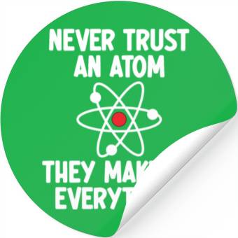 Discover Never Trust An Atom. They Make Up Everything. Stickers