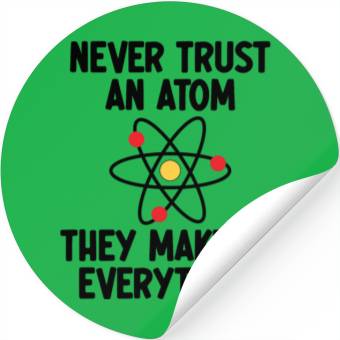 Discover Never Trust An Atom. They Make Up Everything. Stickers
