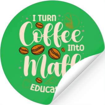 Discover I Turn Coffee Into Math Education Mathematician Stickers
