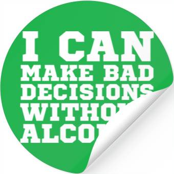 Discover I can make bad decisions without alcohol Stickers
