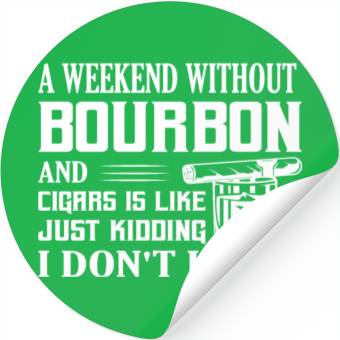 Discover A Weekend Without Bourbon And Cigars Whiskey Drink Stickers