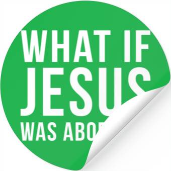 Discover What If Jesus Was Aborted Novelty Stickers