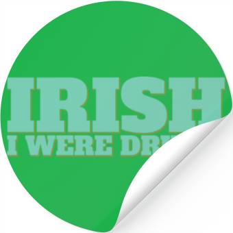 Discover Irish I Were Drunk Stickers