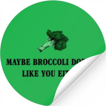 Discover maybe broccoli doesnt like you either Stickers