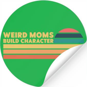 Discover Weird Moms Build Character Stickers