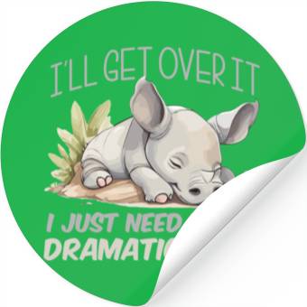 Discover I'll Get Over It I Just Need To Be Dramatic First Stickers