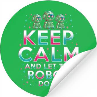 Discover Robotics Engineer Keep Calm And Let Robot Do It Stickers