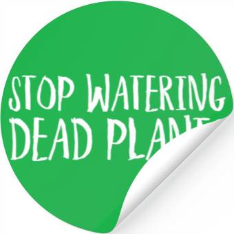 Discover Stop Watering Dead Plants Stickers