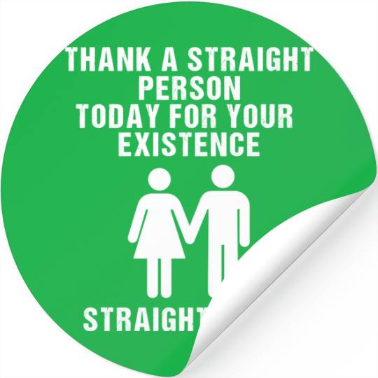 Discover Thank A Straight Person Today For Your Existence Straight Stickers