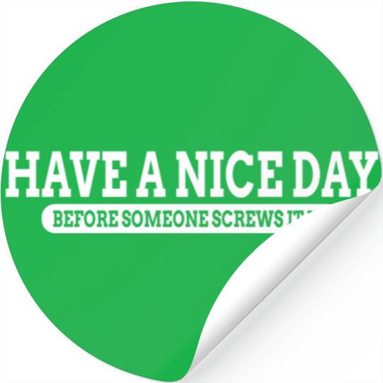 Have A Nice Day Before Someone Screws It Up Stickers