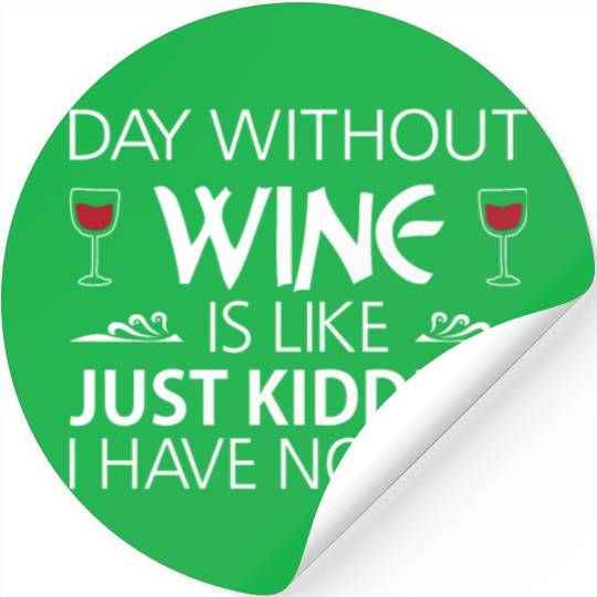 Day Without Wine Just Kidding Stickers Funny