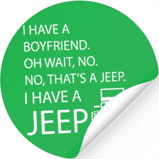 i have a boyfriend oh wait no no what's a jeep i h Stickers