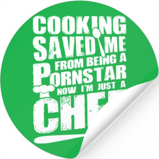 Cooking saved me from being a pornstar now i'm jus Stickers