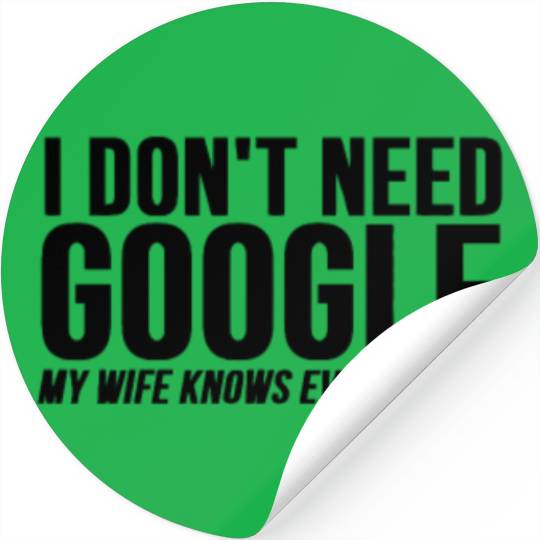 I Dont Need Google My Wife Knows Everything Stickers