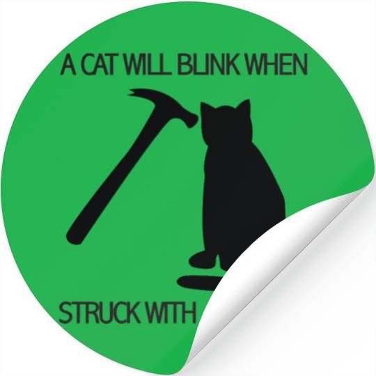 A CAT WILL BLINK WHEN STRUCK WITH A HAMMER Stickers