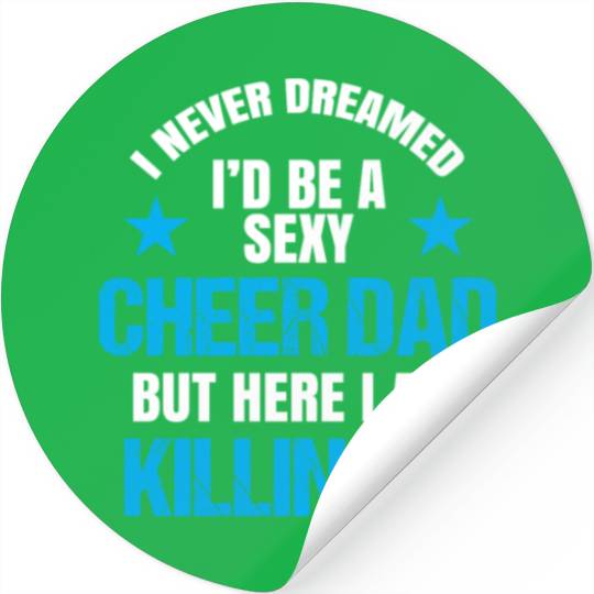 I Never Dreamed I'd be a Sexy Cheer Dad But Here I Am Killing It Stickers