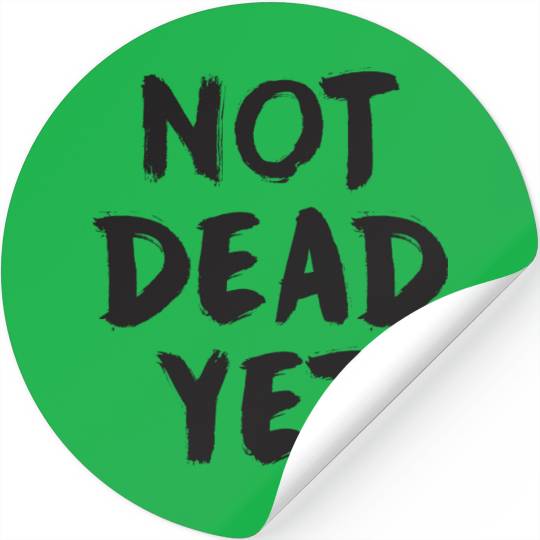 NOT DEAD YET Stickers