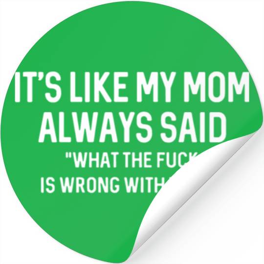 its like my mom always said WTF is wrong with you Stickers