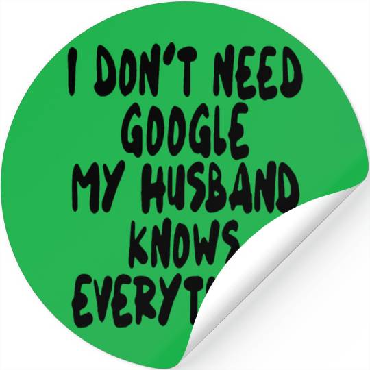 I dont need google my husband knows everything wif Stickers