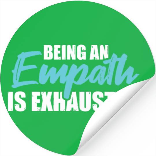 Being an empath is exhausting - Empathetic Empathy Stickers
