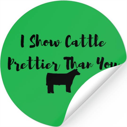 I Show Cattle Prettier Than You Stickers
