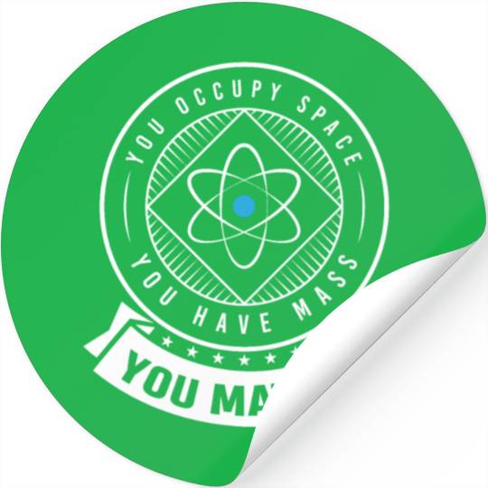 You occupy Space you have Mass You Matter Stickers