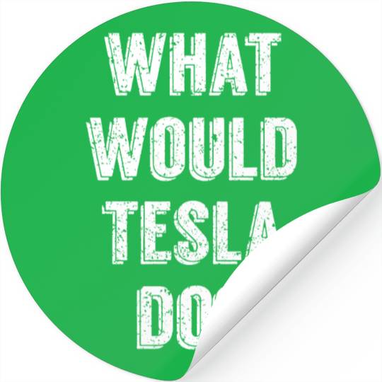 What Would Tesla Do Nikola Tesla Science Scientist Stickers