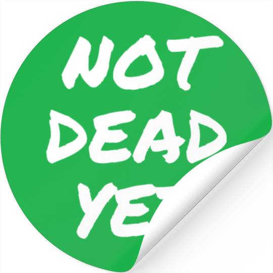 NOT DEAD YET Stickers
