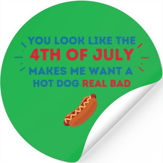 4th Of July Makes Me Want A Hot Dog Real Bad Stickers