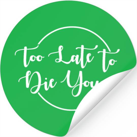 Too Late To Die Young For The 40th Birthday Stickers