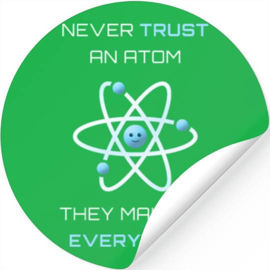 Never Trust An Atom They Make Up Everything Stickers