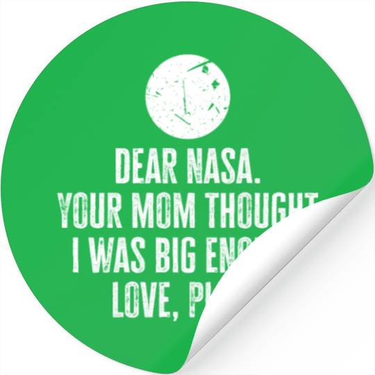 Dear Nasa. your Mom Thought I Was Big Enough. Love Stickers