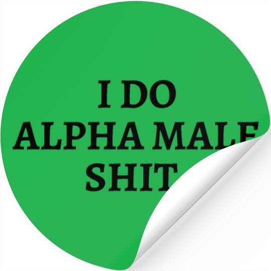 I DO ALPHA MALE SHIT (in black letters) Stickers