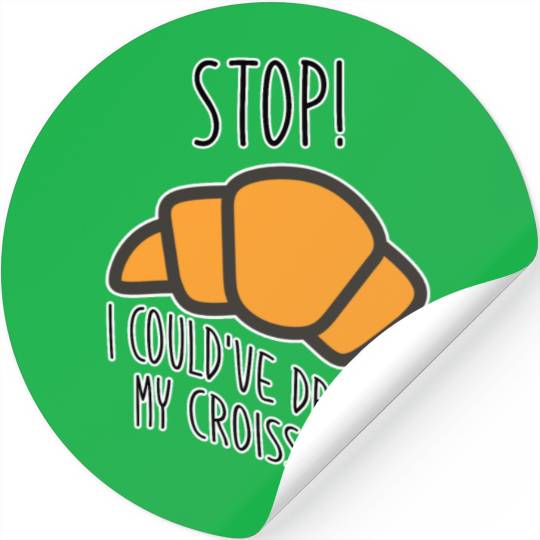 Funny Stop! I could've dropped my croissant! Meme Stickers