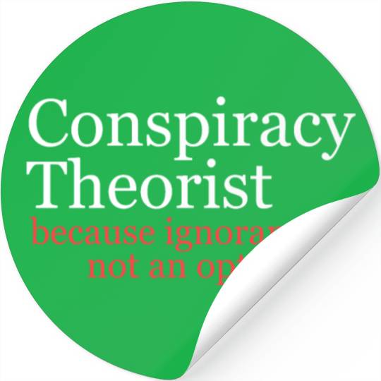 Conspiracy Theorist Because Ignorance Is Not An Op Stickers