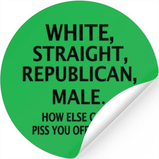 White Straight Republican Male How Else Can I Piss Stickers