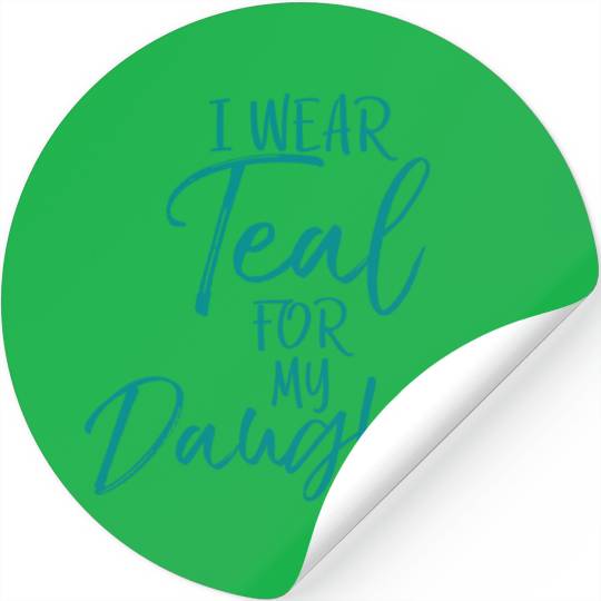 I Wear Teal My Daughter Dads Ovarian Cancer Stickers