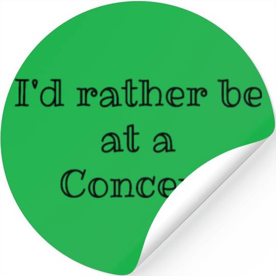 I’d rather be at a concert, Funny quote, Music lov Stickers