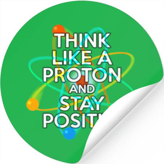 THINK LIKE A PROTON AND STAY POSITIVE Fun Science Stickers