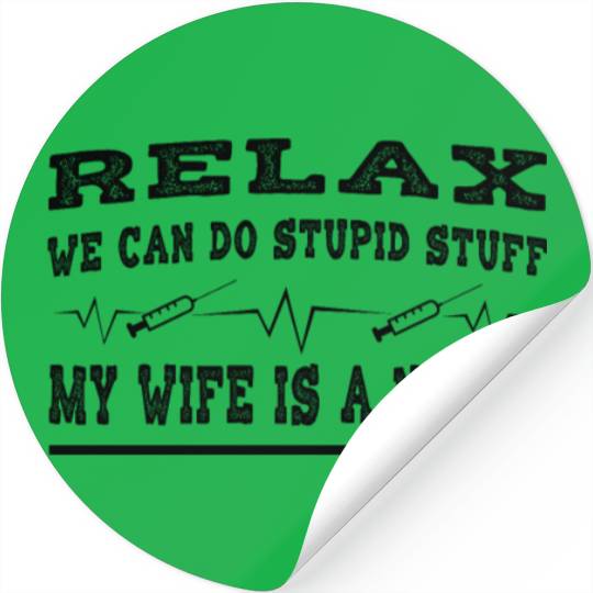 Relax We Can Do Stupid Stuff My Wife Is A Nurse Stickers