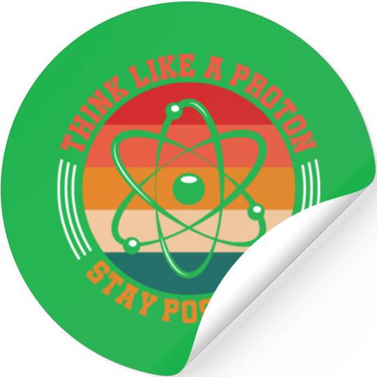 Think Like A Proton Stay Positive Science Chemist Stickers